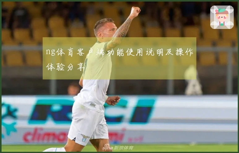 ng体育客户端功能使用说明及操作体验分享